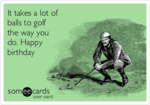 it-takes-a-lot-of-balls-to-golf-the-way-you-do-happy-birthday-bbbf8.png