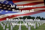 258039-All-Gave-Some...some-Gave-All.-Remember-Them-This-Memorial-Day.jpg